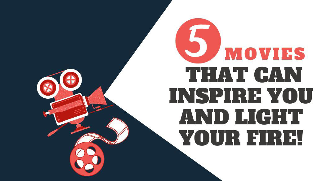 5 Movies That Can Inspire You & Light Your Fire